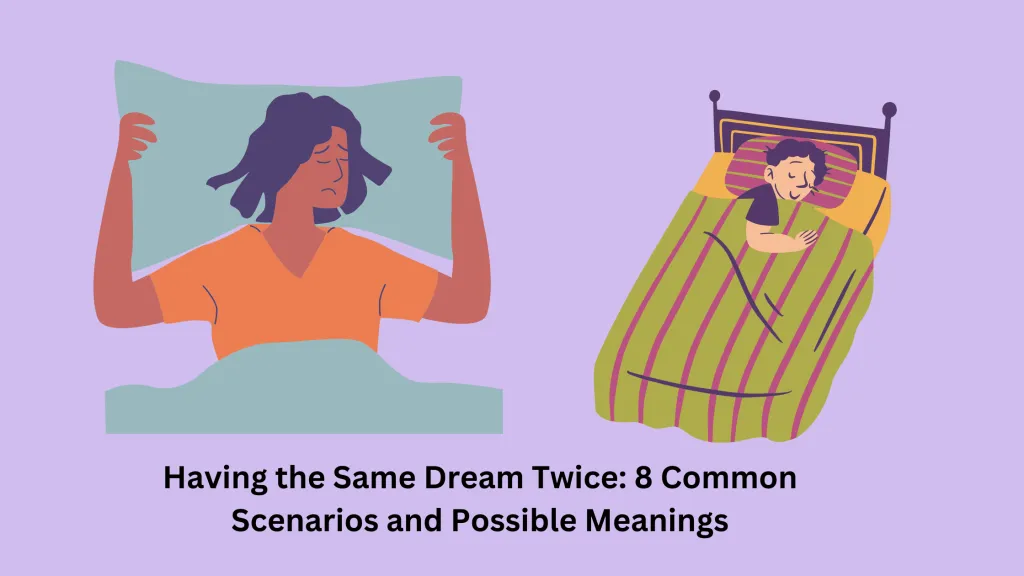 Having the Same Dream Twice 8 Common Scenarios and Possible Meanings