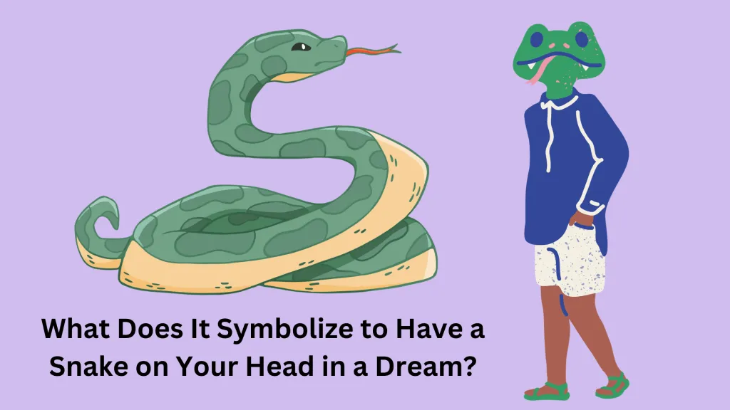 What Does It Symbolize to Have a Snake on Your Head in a Dream