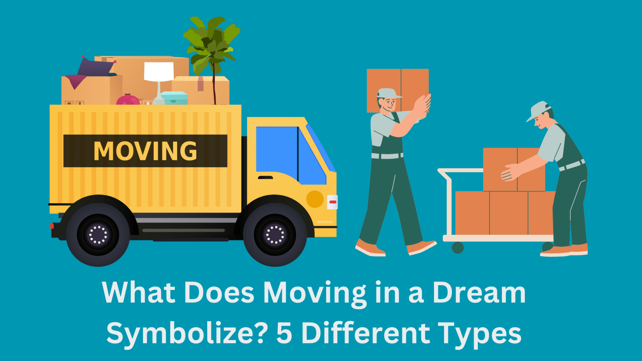 What Does Moving In A Dream Symbolize? 5 Different Types Dream Archive