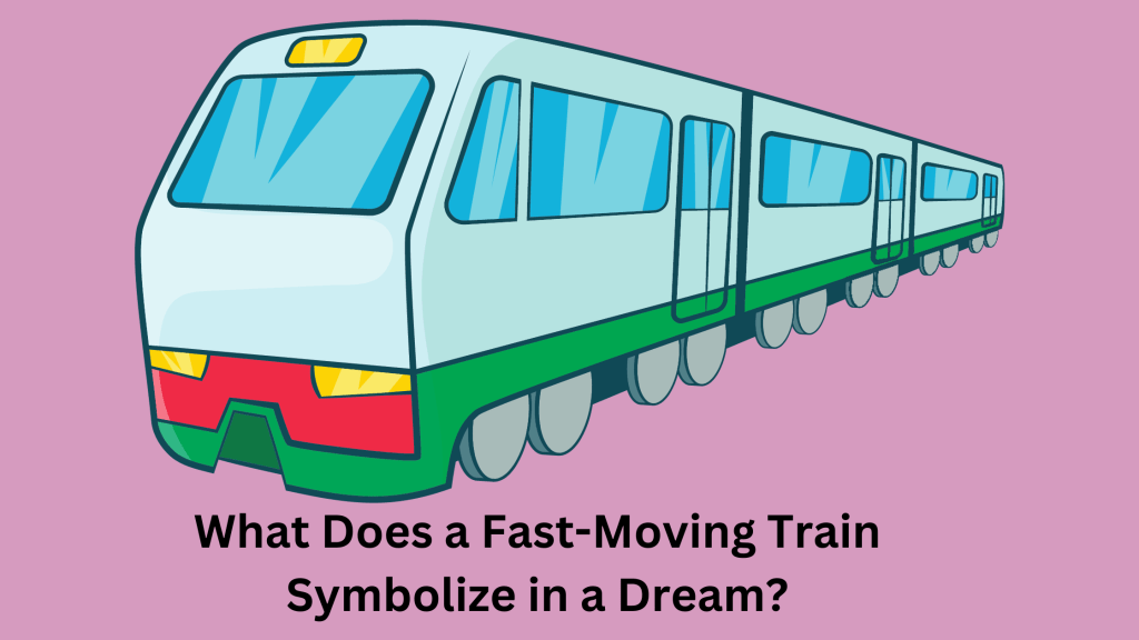 What Does a Fast-Moving Train Symbolize in a Dream