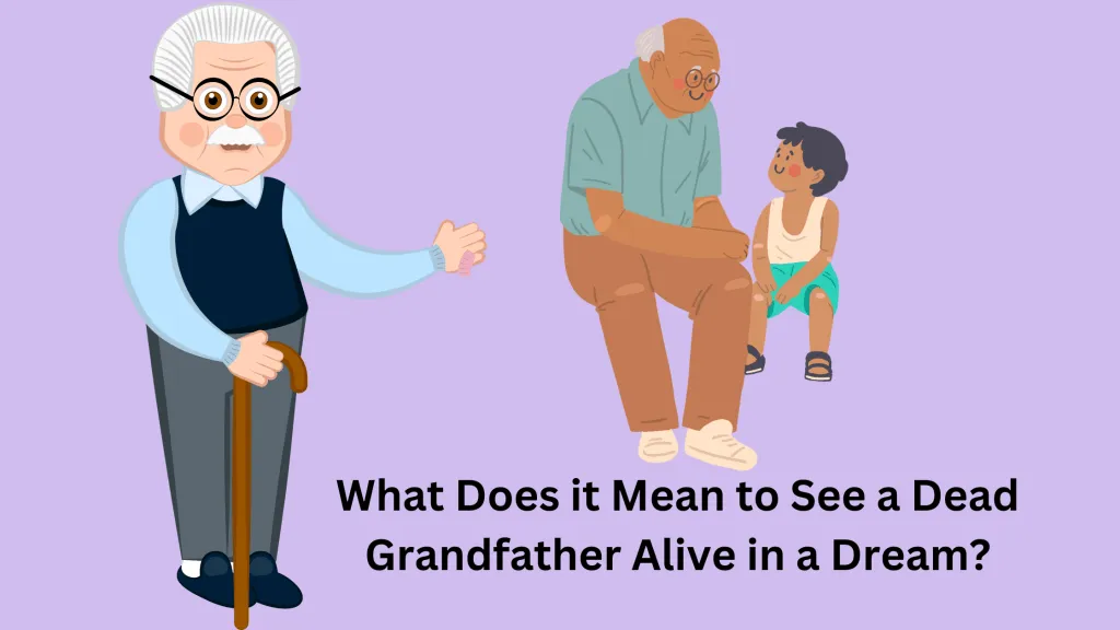 What Does It Mean To See A Dead Grandfather Alive In A Dream? Dream